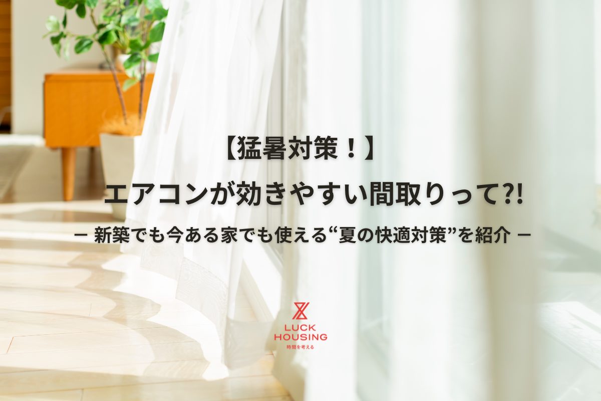 猛暑対策！】エアコンが効きやすい間取りって?! 新築でも今ある家でも 