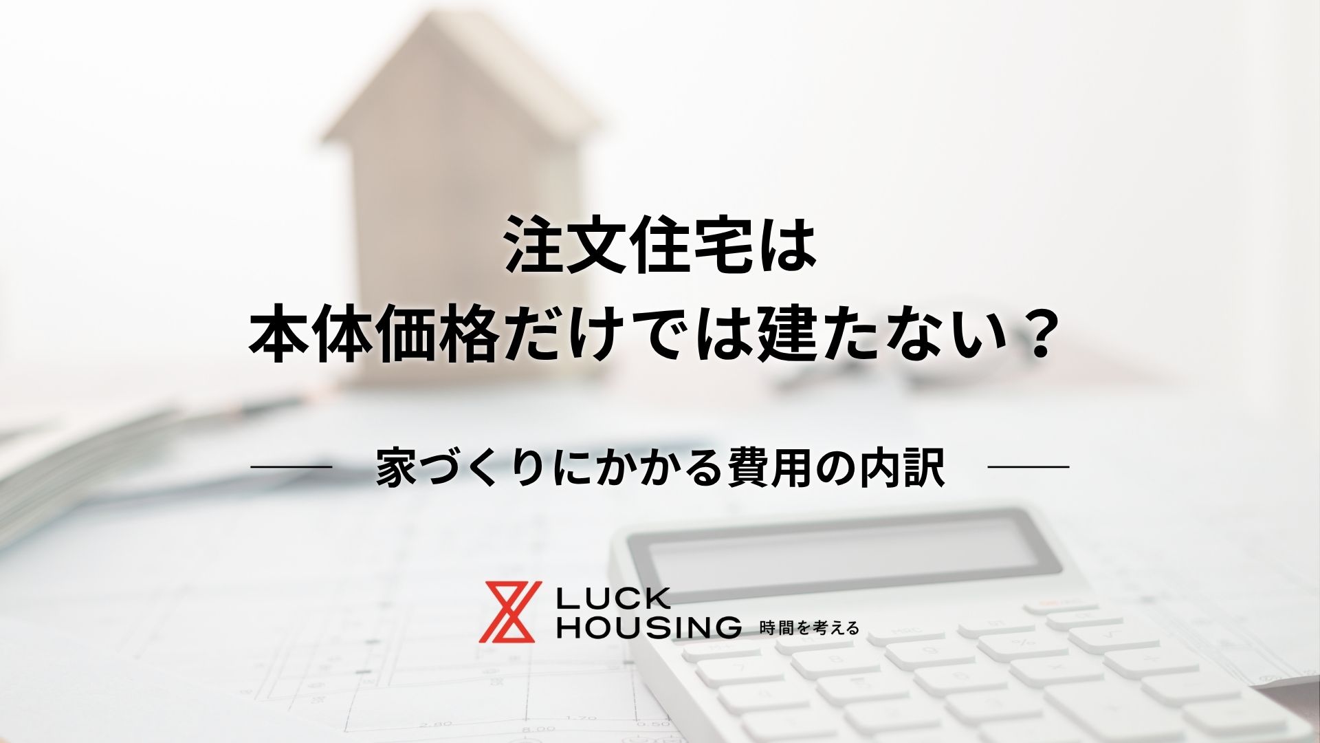 注文住宅は本体価格だけでは建たない？｜家づくりにかかる費用の内訳